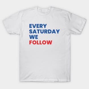 Every Saturday We Follow T-Shirt